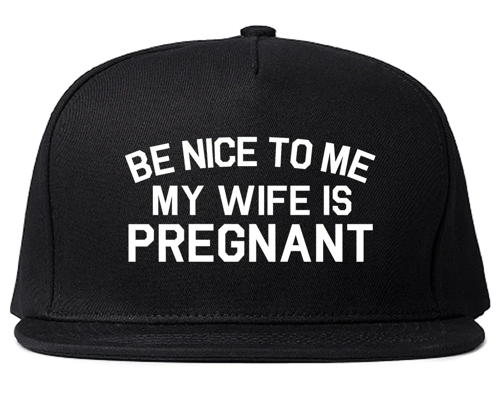 Be Nice To Me My Wife Is Pregnant Mens Snapback Hat