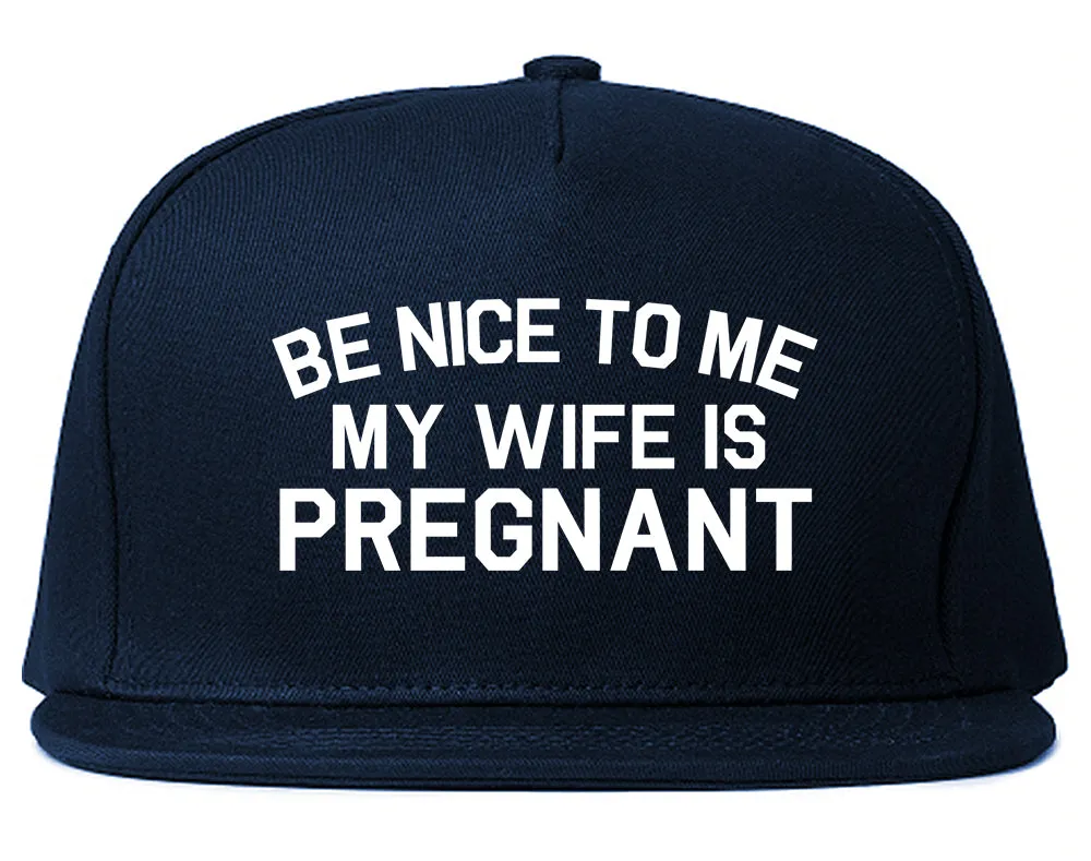 Be Nice To Me My Wife Is Pregnant Mens Snapback Hat